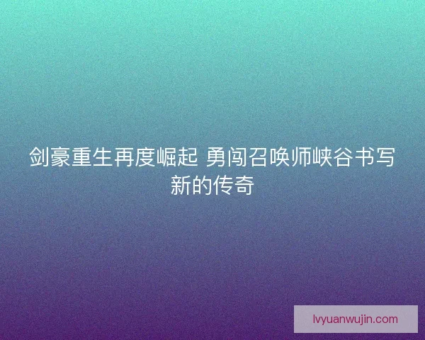 剑豪重生再度崛起 勇闯召唤师峡谷书写新的传奇